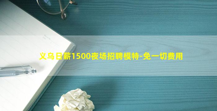 义乌日薪1500夜场招聘模特-免一切费用